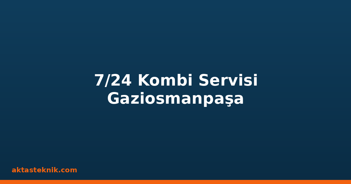 7/24 Kombi Servisi Gaziosmanpaşa