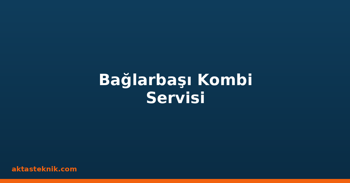 Bağlarbaşı Kombi Servisi