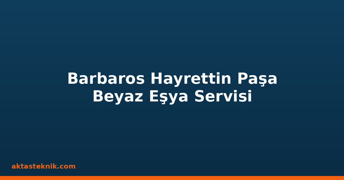 Barbaros Hayrettin Paşa Beyaz Eşya Servisi