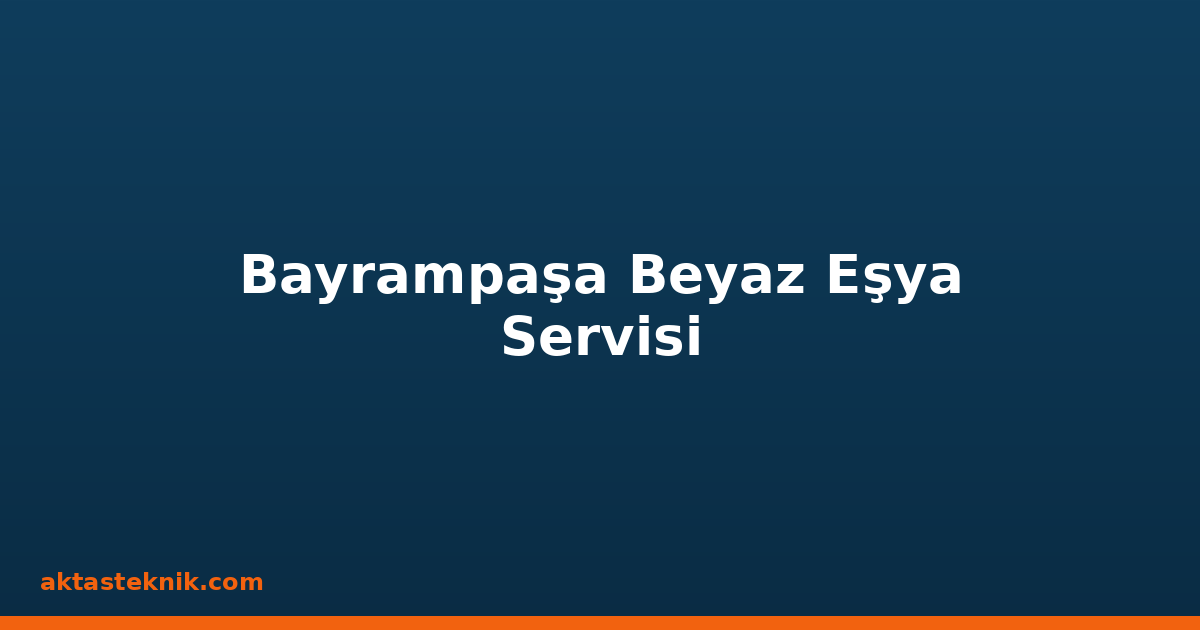 Bayrampaşa Beyaz Eşya Servisi