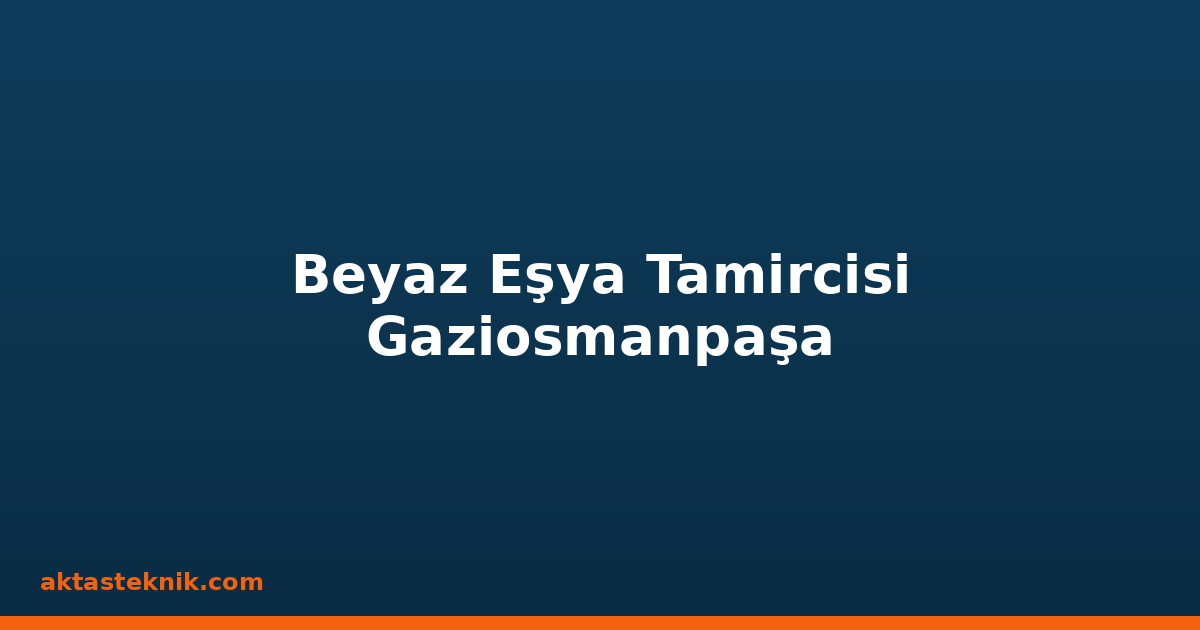 Beyaz Eşya Tamircisi Gaziosmanpaşa