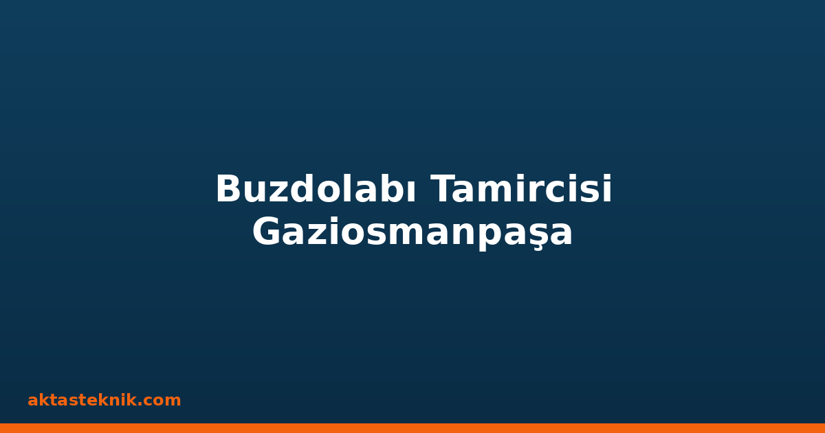 Buzdolabı Tamircisi Gaziosmanpaşa