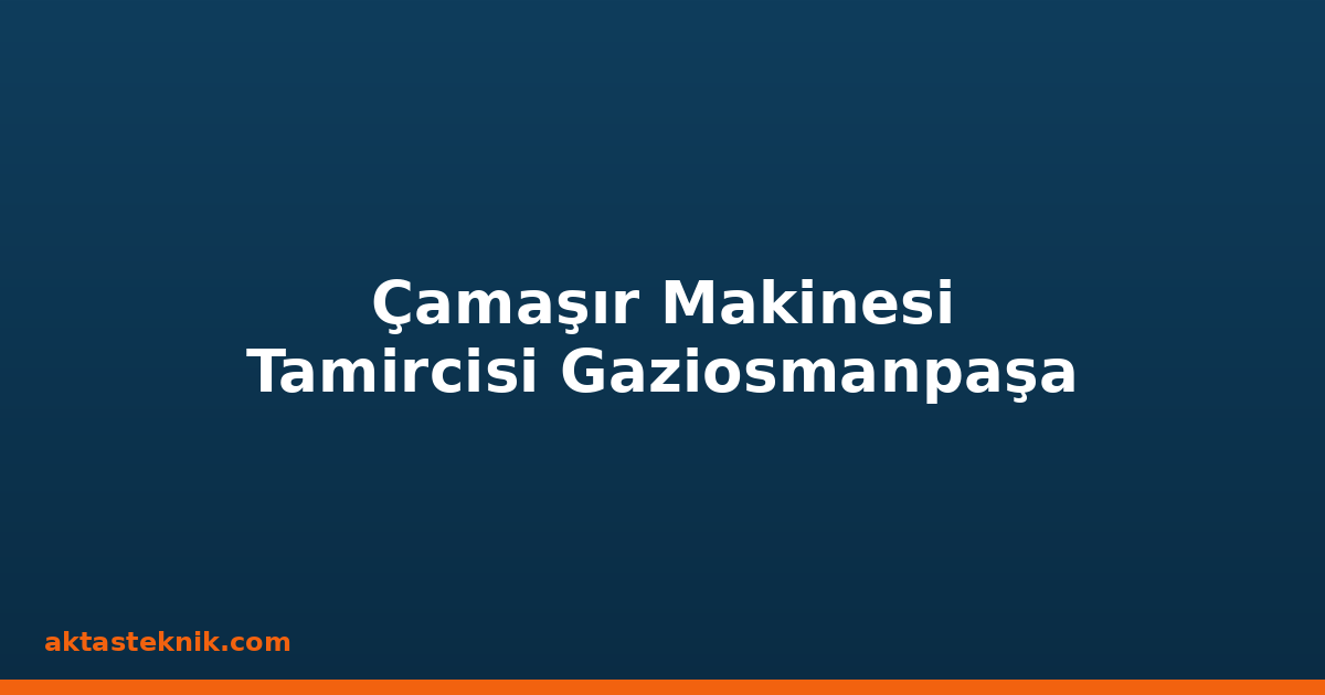 Çamaşır Makinesi Tamircisi Gaziosmanpaşa
