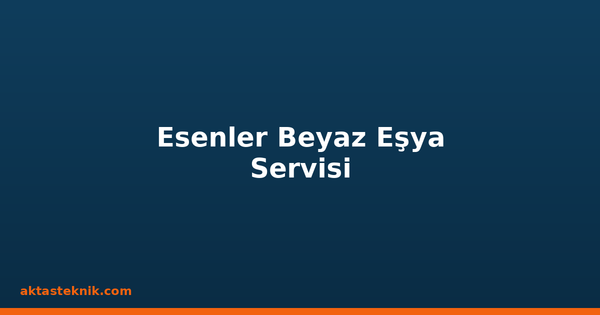 Esenler Beyaz Eşya Servisi