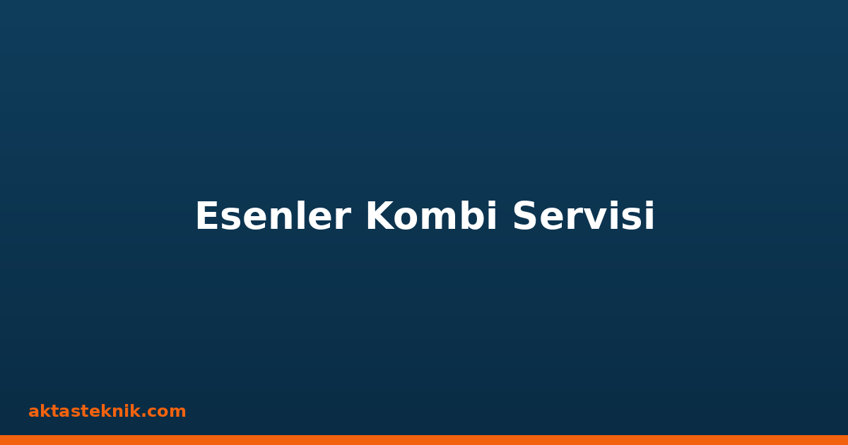 Esenler Kombi Servisi