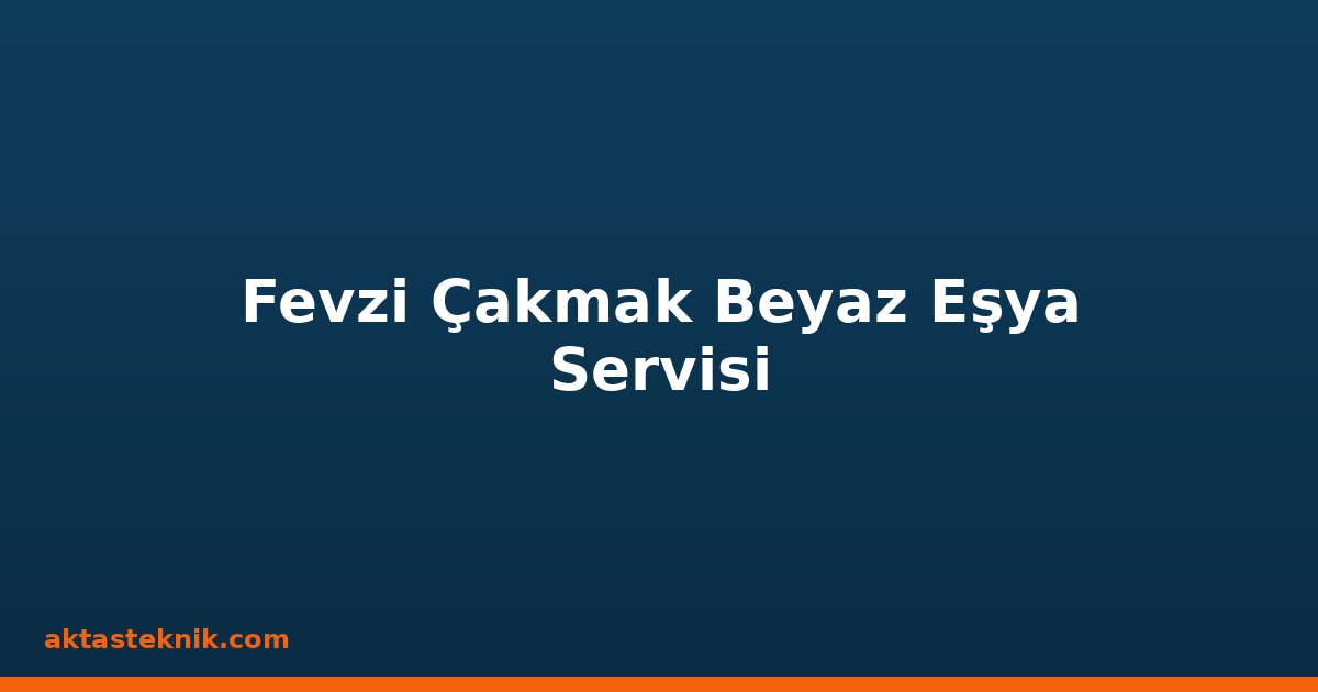 Fevzi Çakmak Beyaz Eşya Servisi