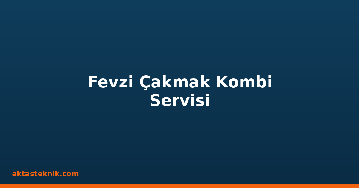 Fevzi Çakmak Kombi Servisi