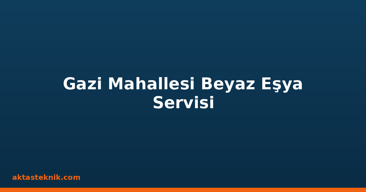 Gazi Mahallesi Beyaz Eşya Servisi