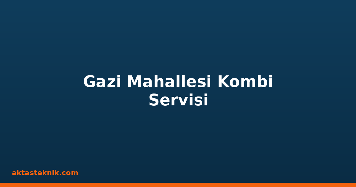 Gazi Mahallesi Kombi Servisi