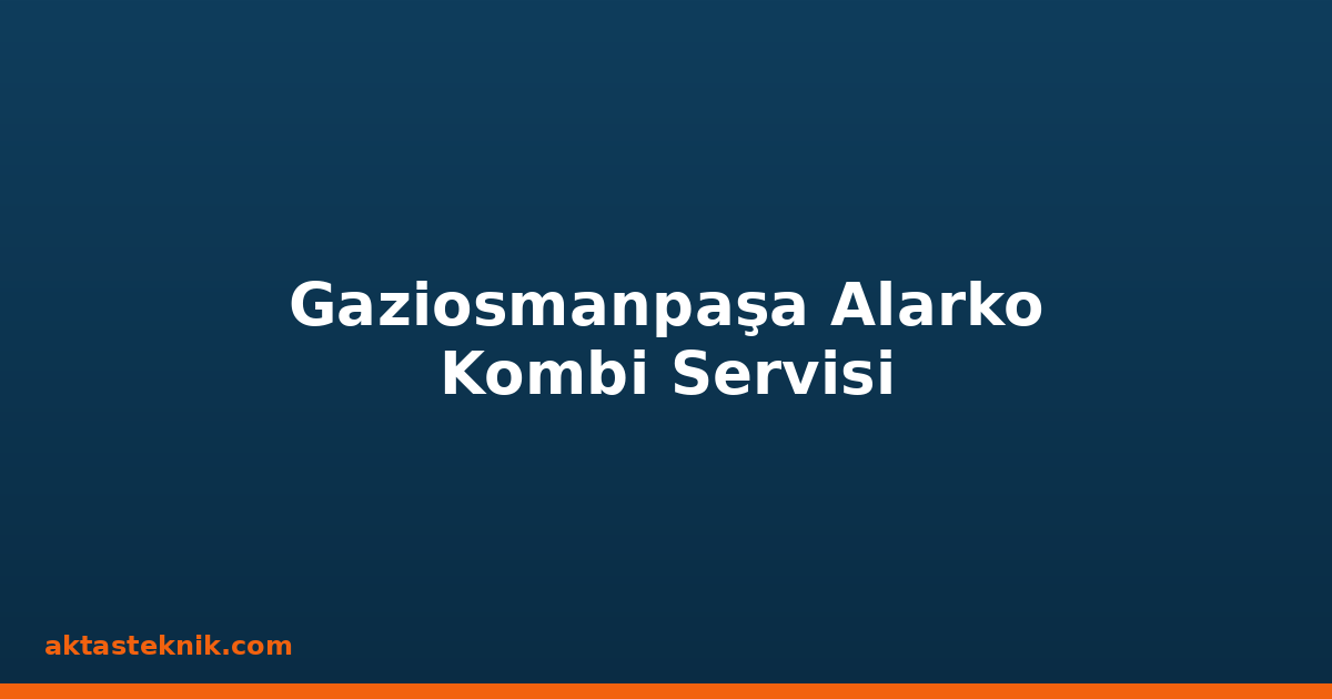 Gaziosmanpaşa Alarko Kombi Servisi