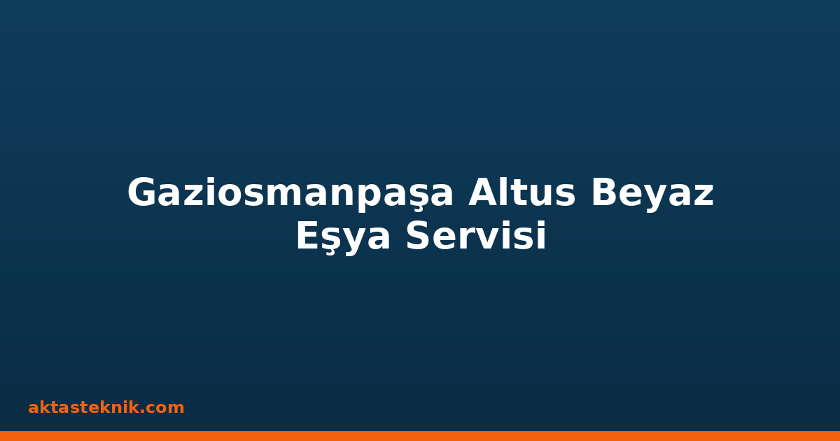 Gaziosmanpaşa Altus Beyaz Eşya Servisi