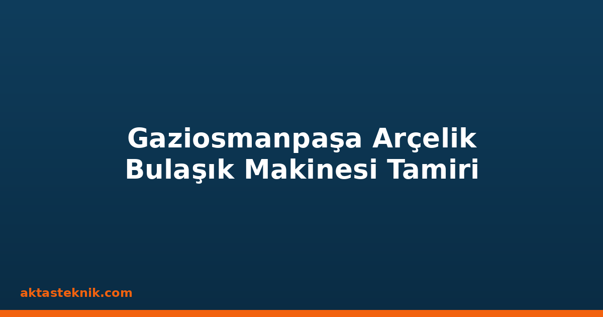 Gaziosmanpaşa Arçelik Bulaşık Makinesi Tamiri