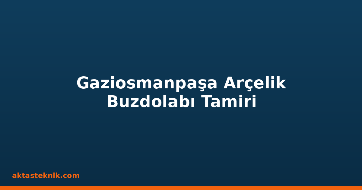 Gaziosmanpaşa Arçelik Buzdolabı Tamiri