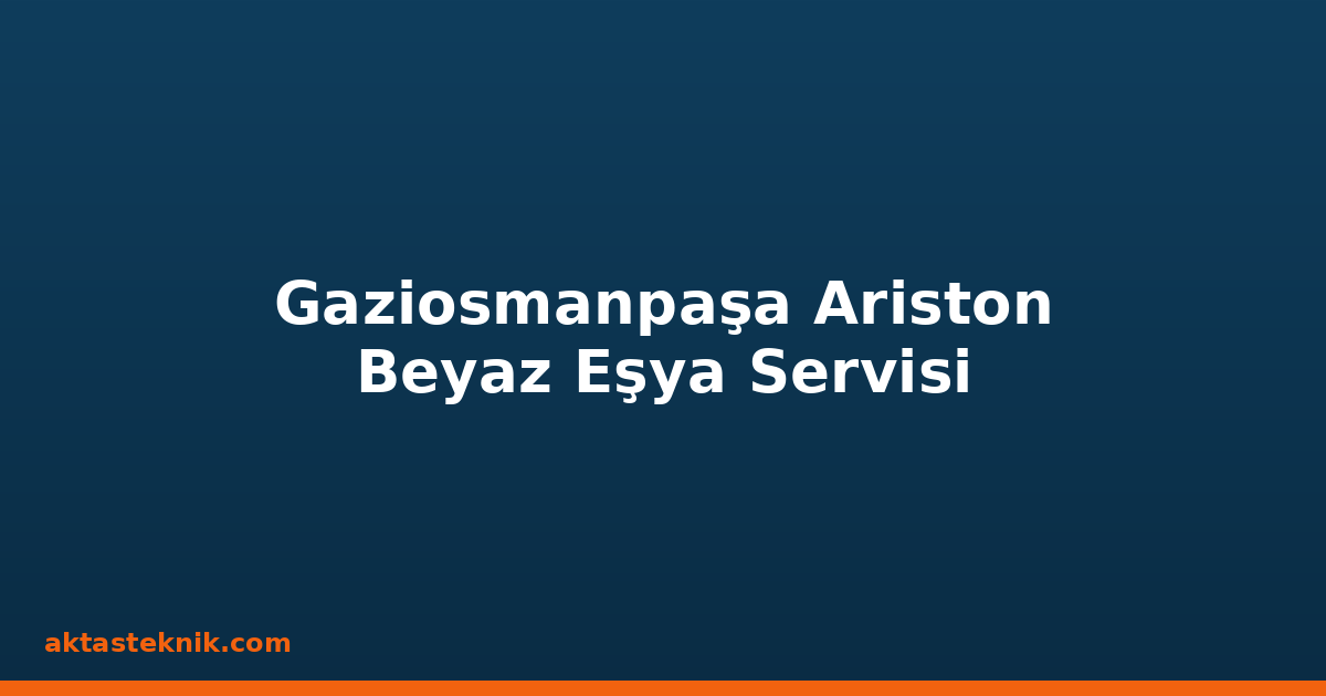 Gaziosmanpaşa Ariston Beyaz Eşya Servisi