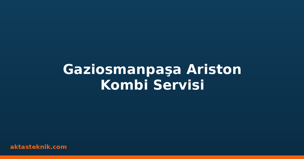 Gaziosmanpaşa Ariston Kombi Servisi