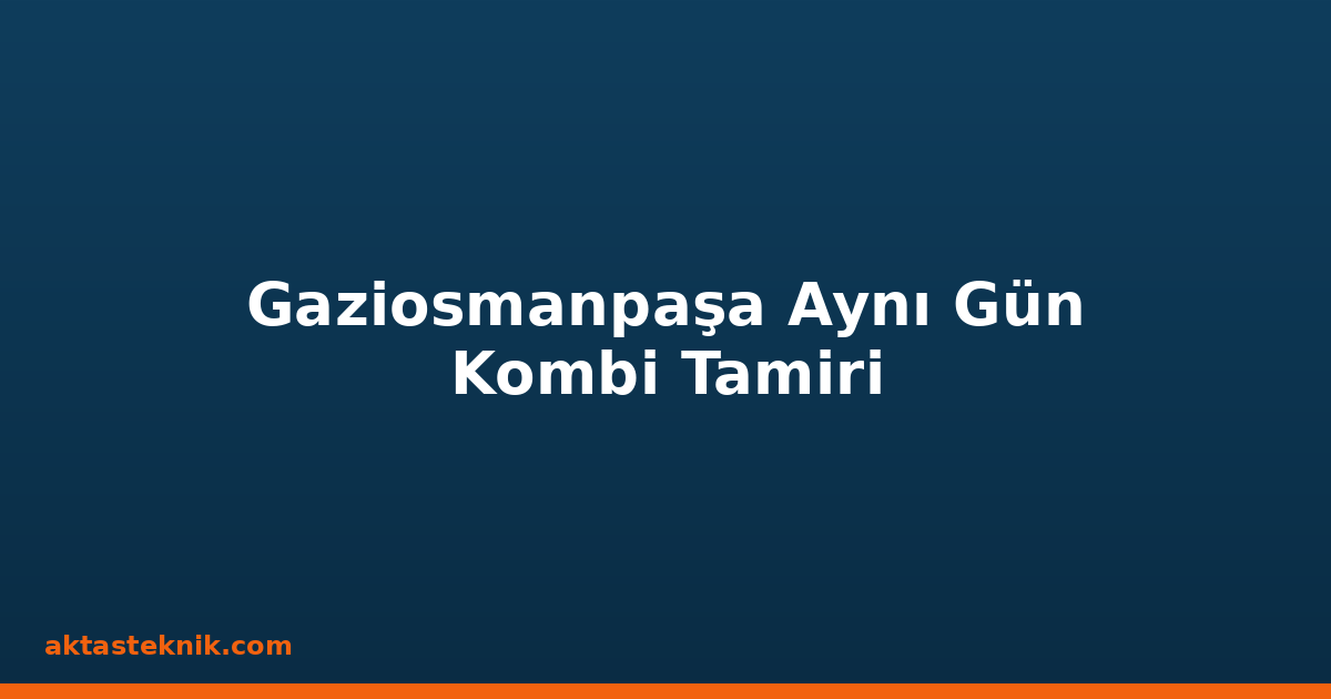Gaziosmanpaşa Aynı Gün Kombi Tamiri