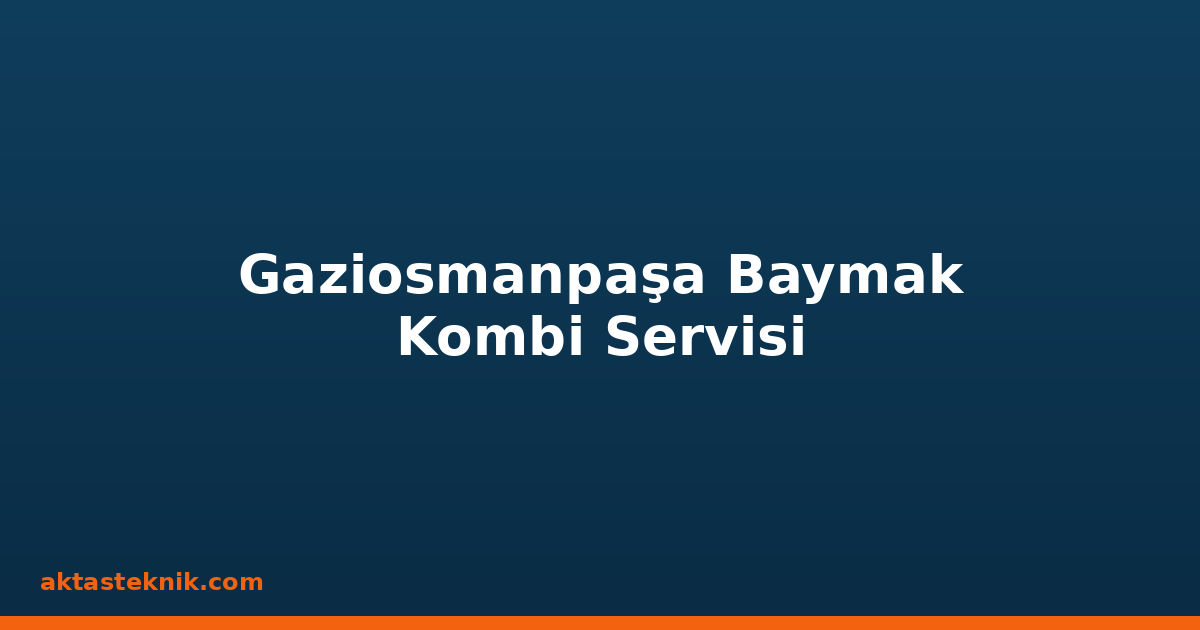Gaziosmanpaşa Baymak Kombi Servisi