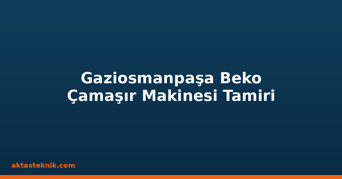Gaziosmanpaşa Beko Çamaşır Makinesi Tamiri