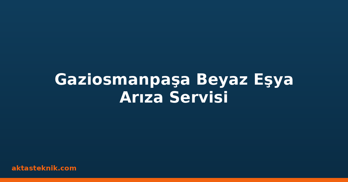 Gaziosmanpaşa Beyaz Eşya Arıza Servisi