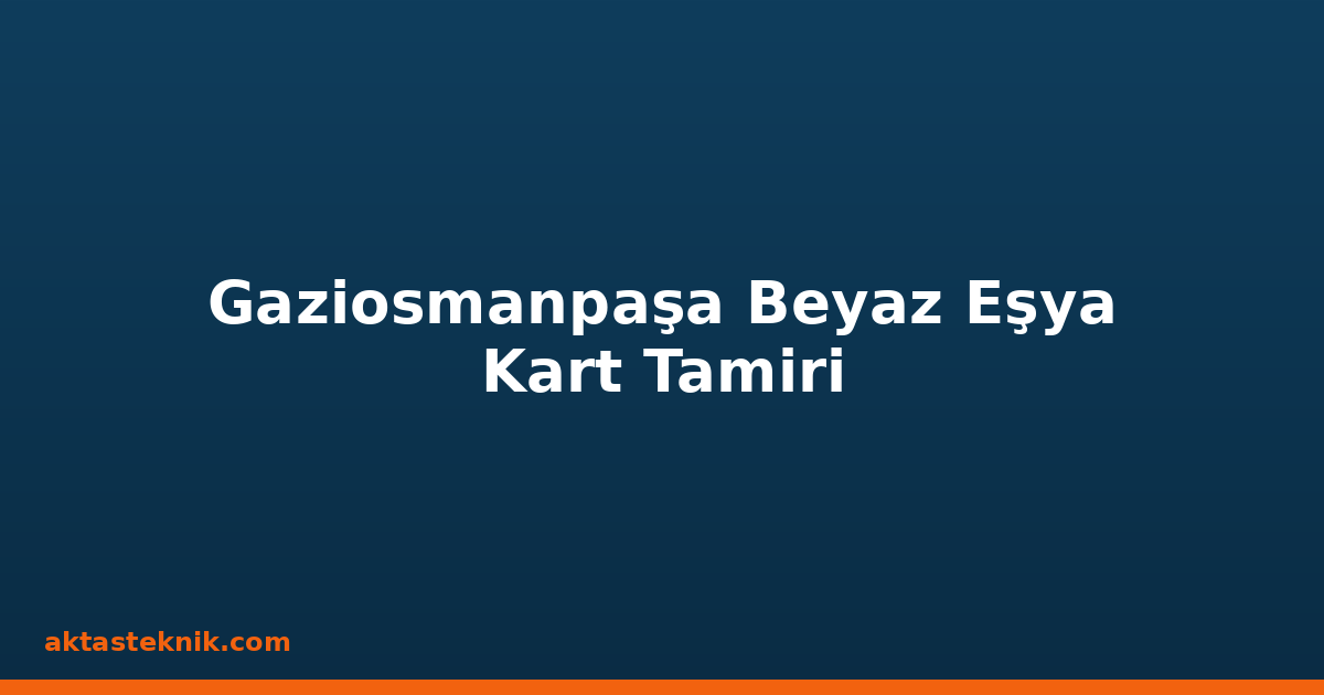 Gaziosmanpaşa Beyaz Eşya Kart Tamiri