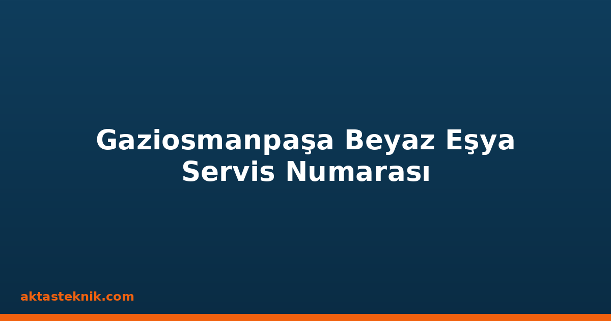 Gaziosmanpaşa Beyaz Eşya Servis Numarası
