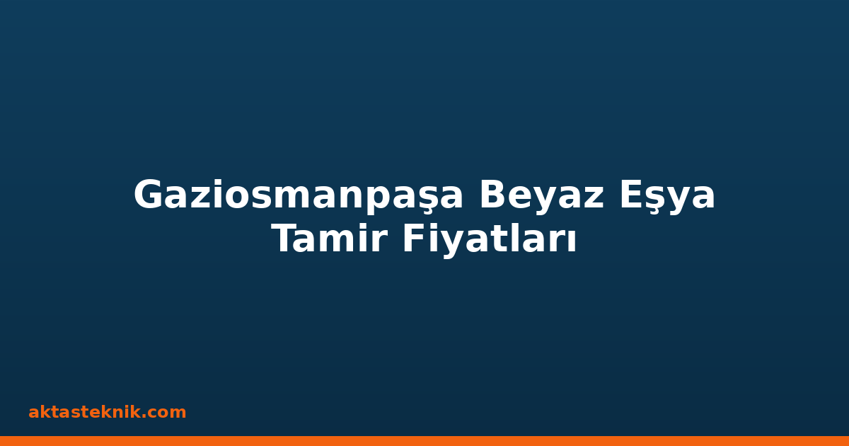 Gaziosmanpaşa Beyaz Eşya Tamir Fiyatları