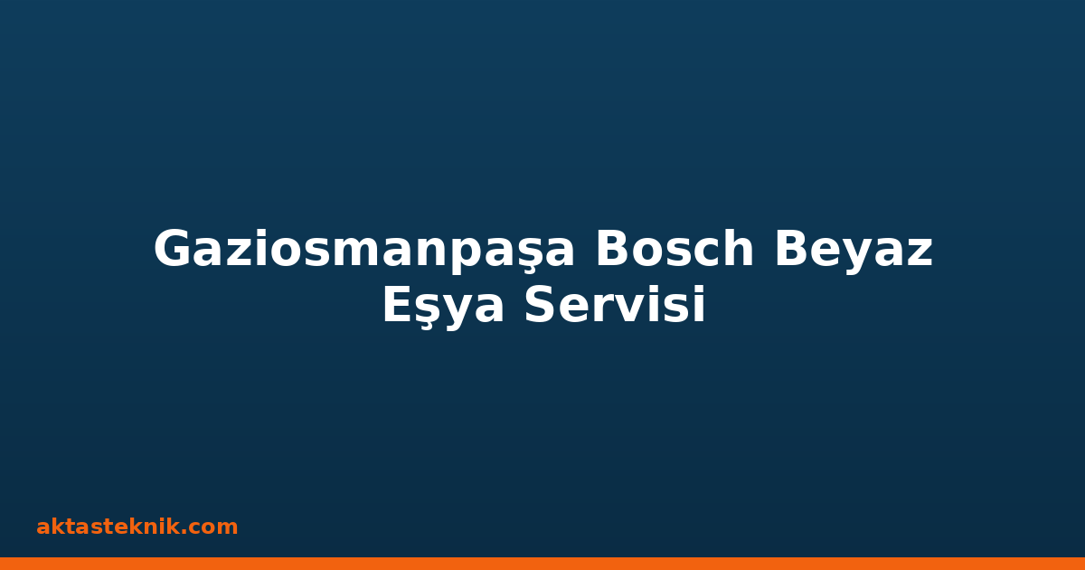 Gaziosmanpaşa Bosch Beyaz Eşya Servisi