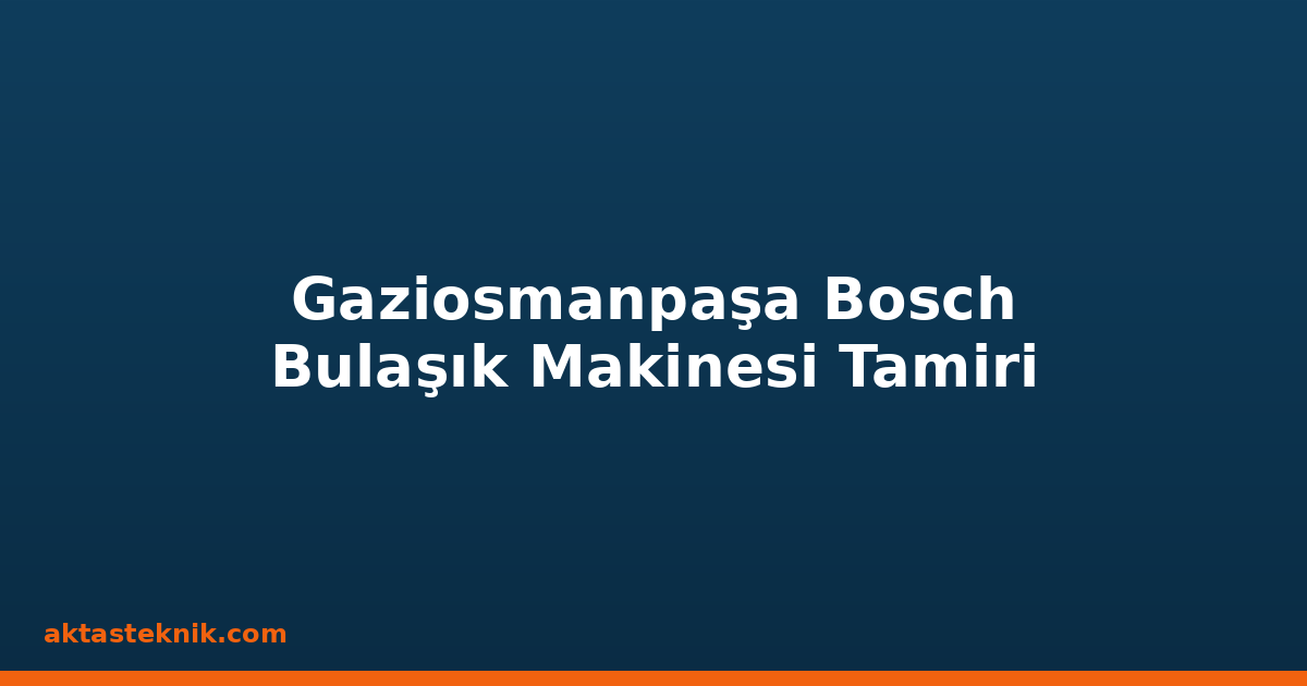 Gaziosmanpaşa Bosch Bulaşık Makinesi Tamiri