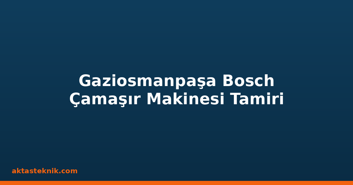 Gaziosmanpaşa Bosch Çamaşır Makinesi Tamiri