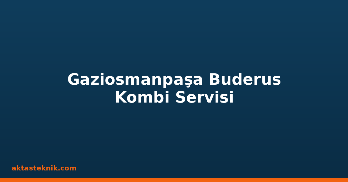 Gaziosmanpaşa Buderus Kombi Servisi