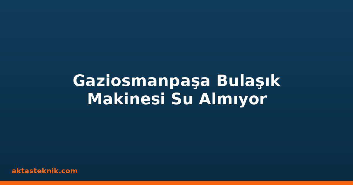 Gaziosmanpaşa Bulaşık Makinesi Su Almıyor
