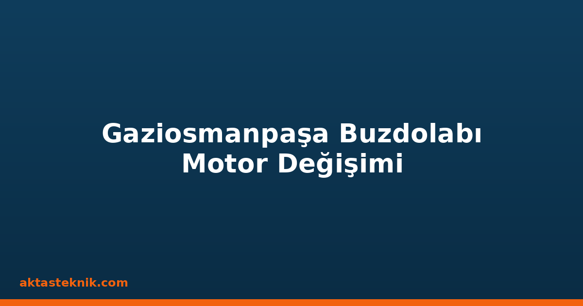 Gaziosmanpaşa Buzdolabı Motor Değişimi
