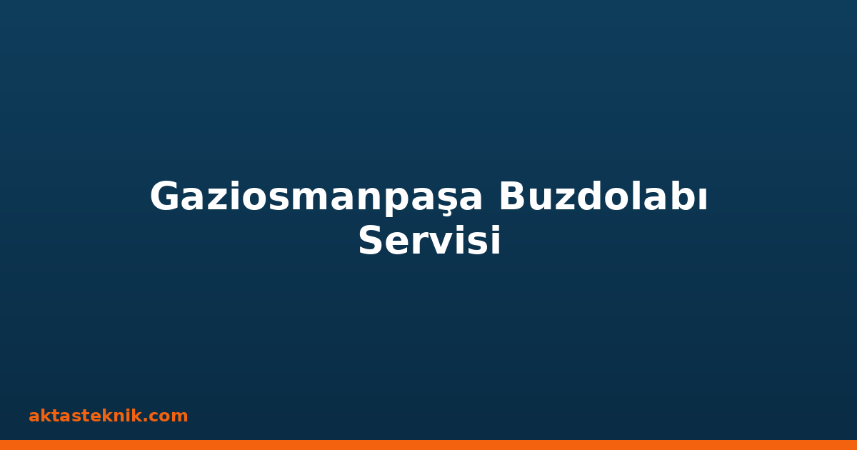 Gaziosmanpaşa Buzdolabı Servisi