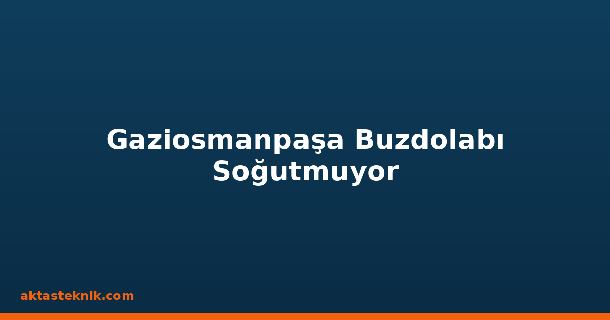 Gaziosmanpaşa Buzdolabı Soğutmuyor