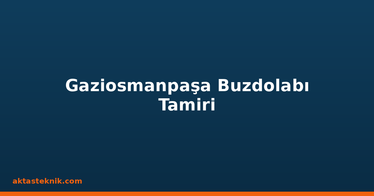 Gaziosmanpaşa Buzdolabı Tamiri