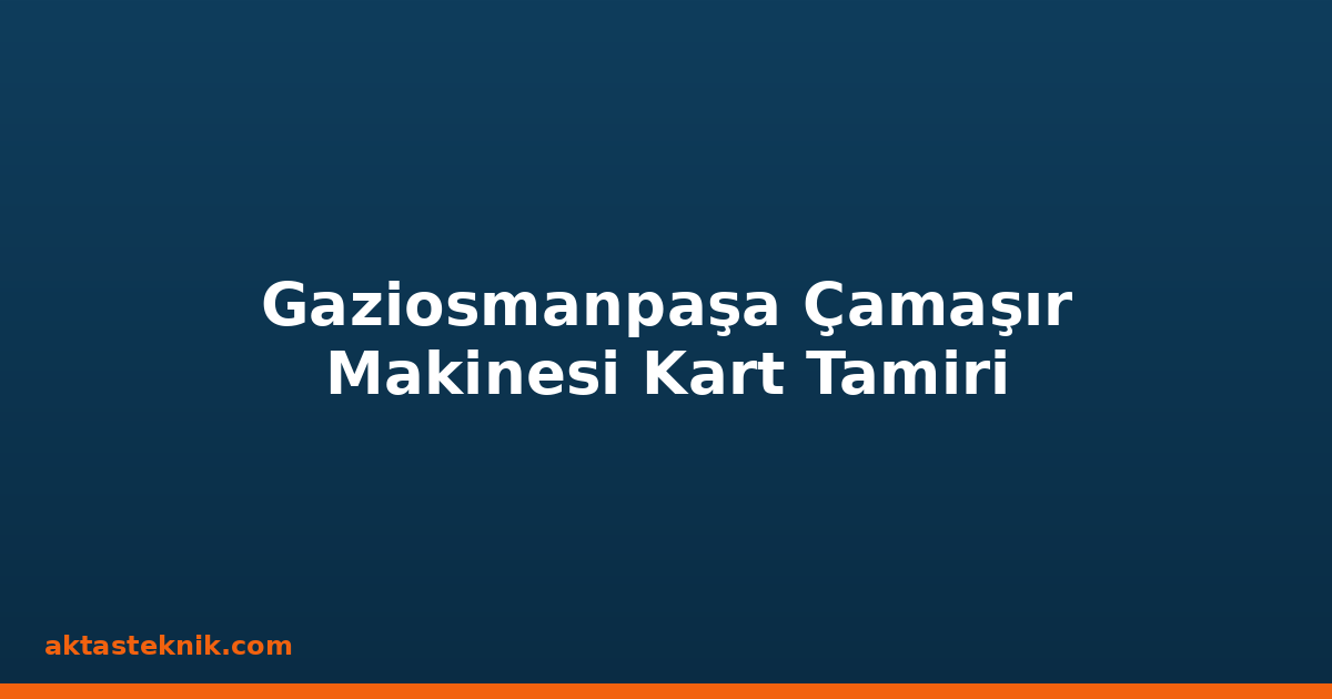 Gaziosmanpaşa Çamaşır Makinesi Kart Tamiri