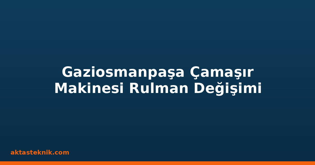 Gaziosmanpaşa Çamaşır Makinesi Rulman Değişimi