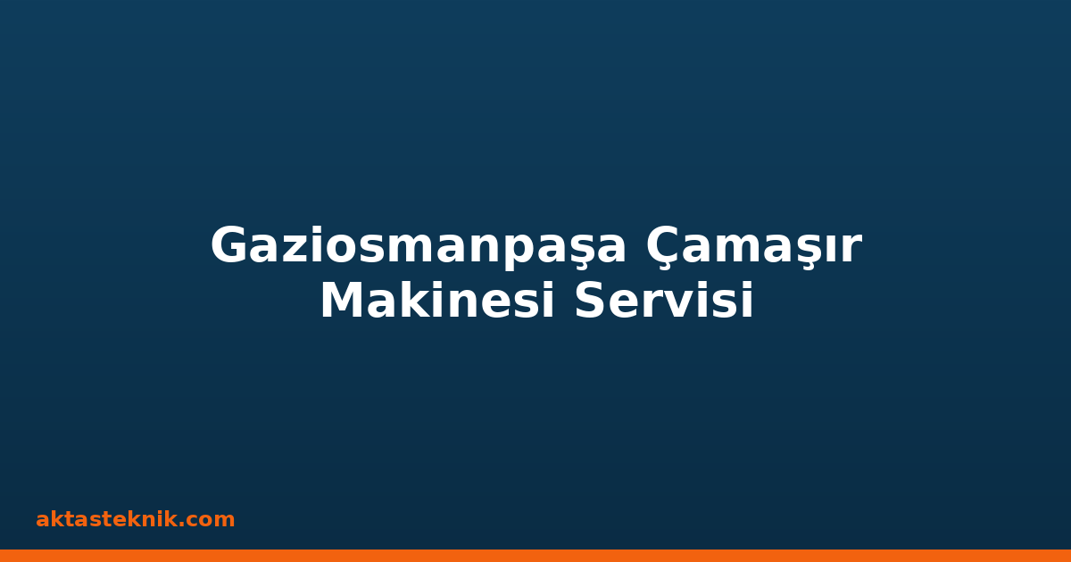Gaziosmanpaşa Çamaşır Makinesi Servisi