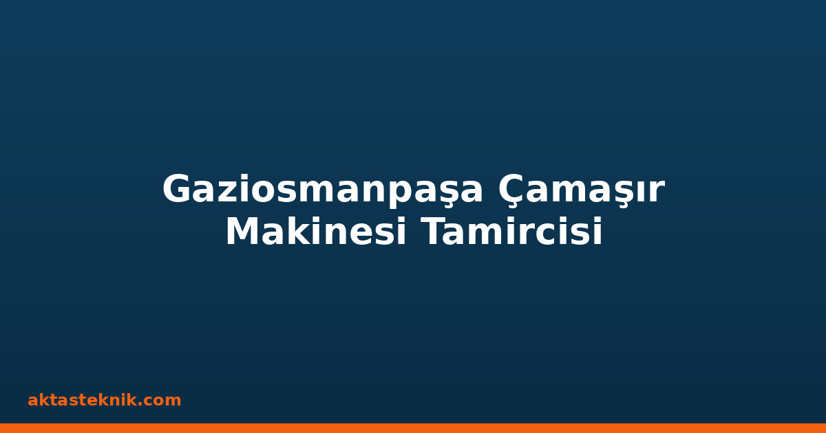 Gaziosmanpaşa Çamaşır Makinesi Tamircisi