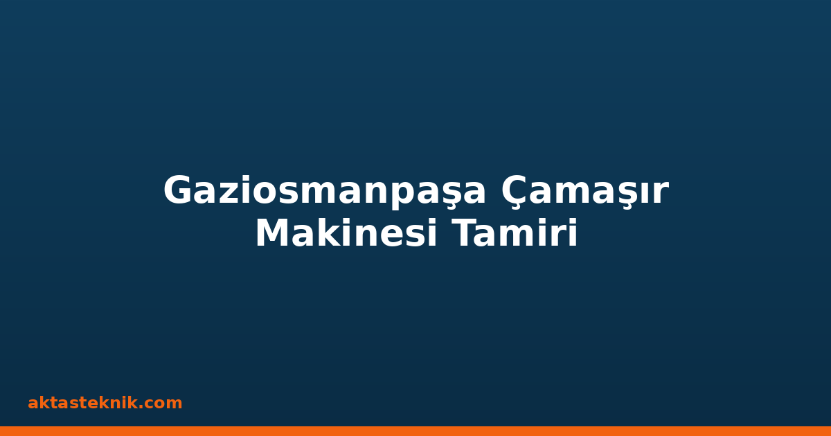 Gaziosmanpaşa Çamaşır Makinesi Tamiri