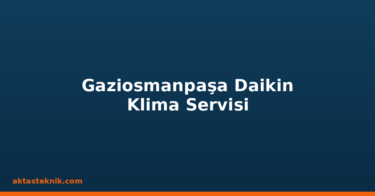 Gaziosmanpaşa Daikin Klima Servisi