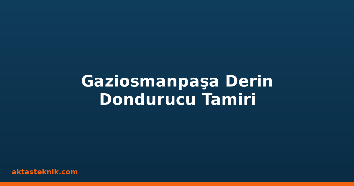 Gaziosmanpaşa Derin Dondurucu Tamiri