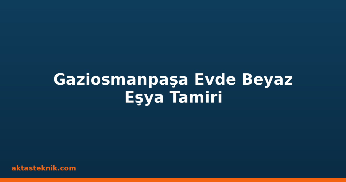 Gaziosmanpaşa Evde Beyaz Eşya Tamiri