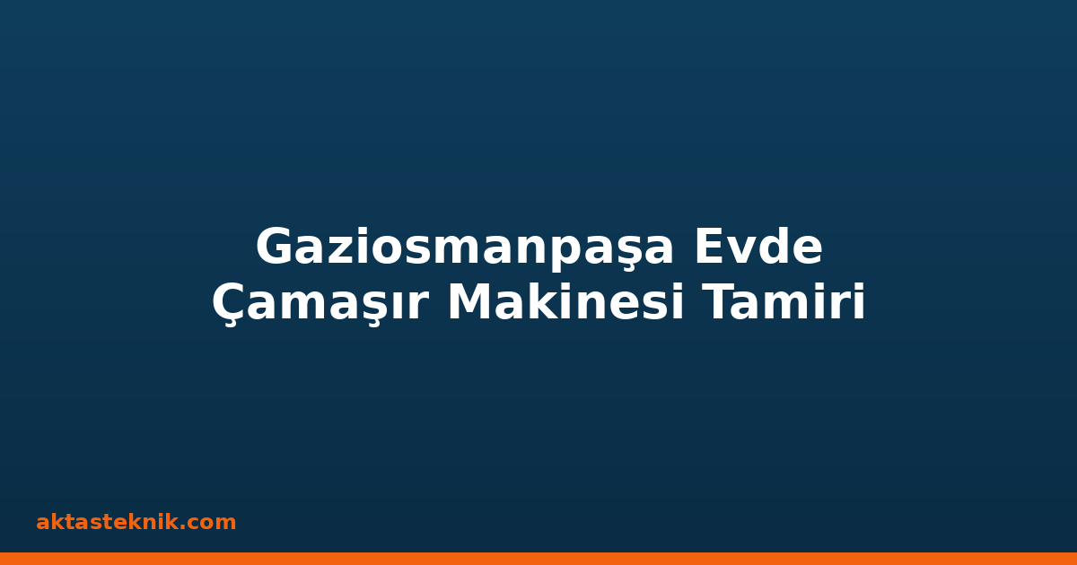 Gaziosmanpaşa Evde Çamaşır Makinesi Tamiri
