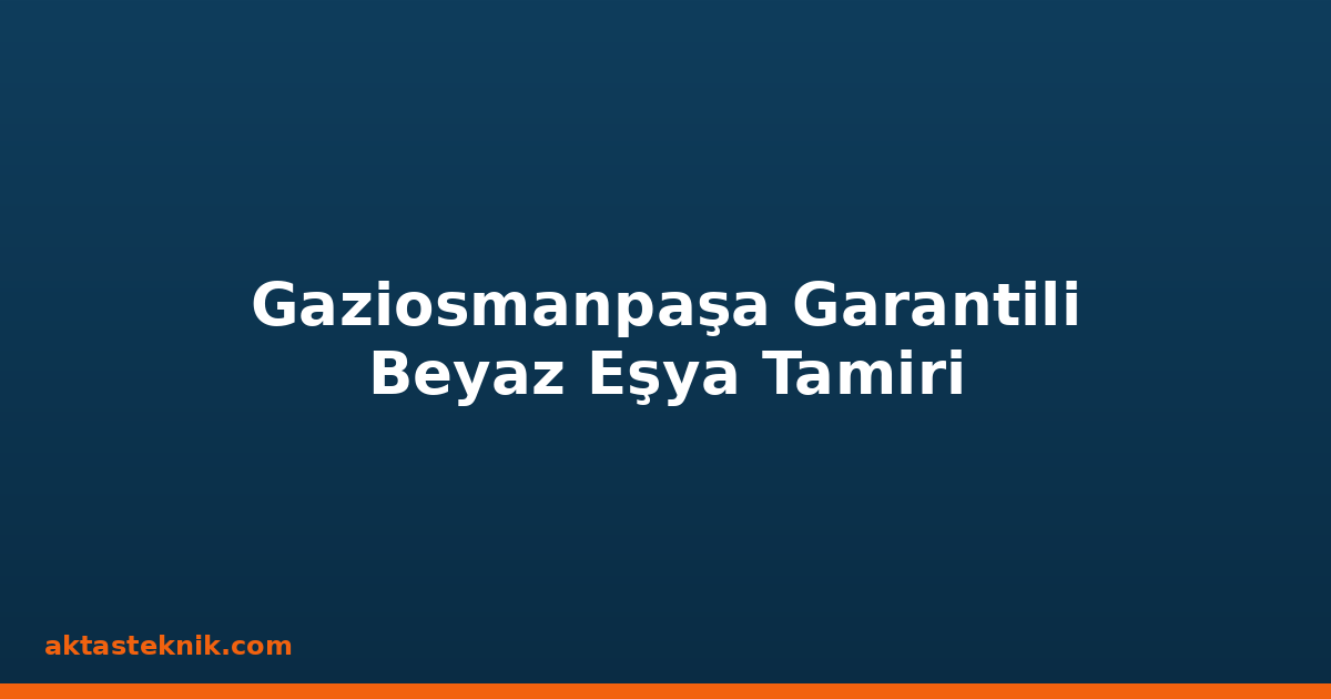 Gaziosmanpaşa Garantili Beyaz Eşya Tamiri