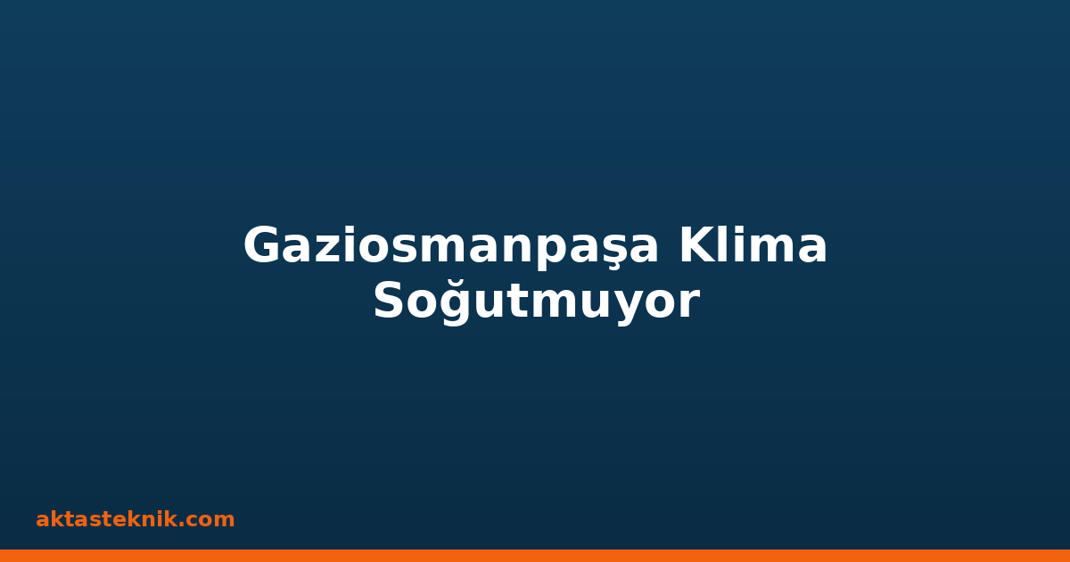 Gaziosmanpaşa Klima Soğutmuyor