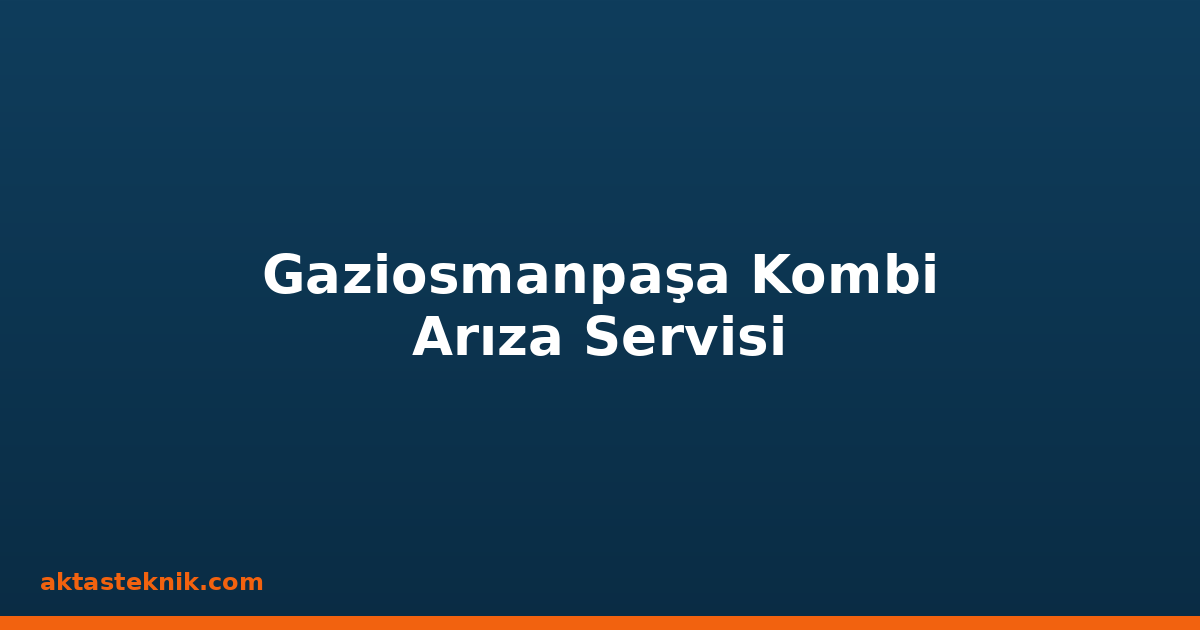 Gaziosmanpaşa Kombi Arıza Servisi