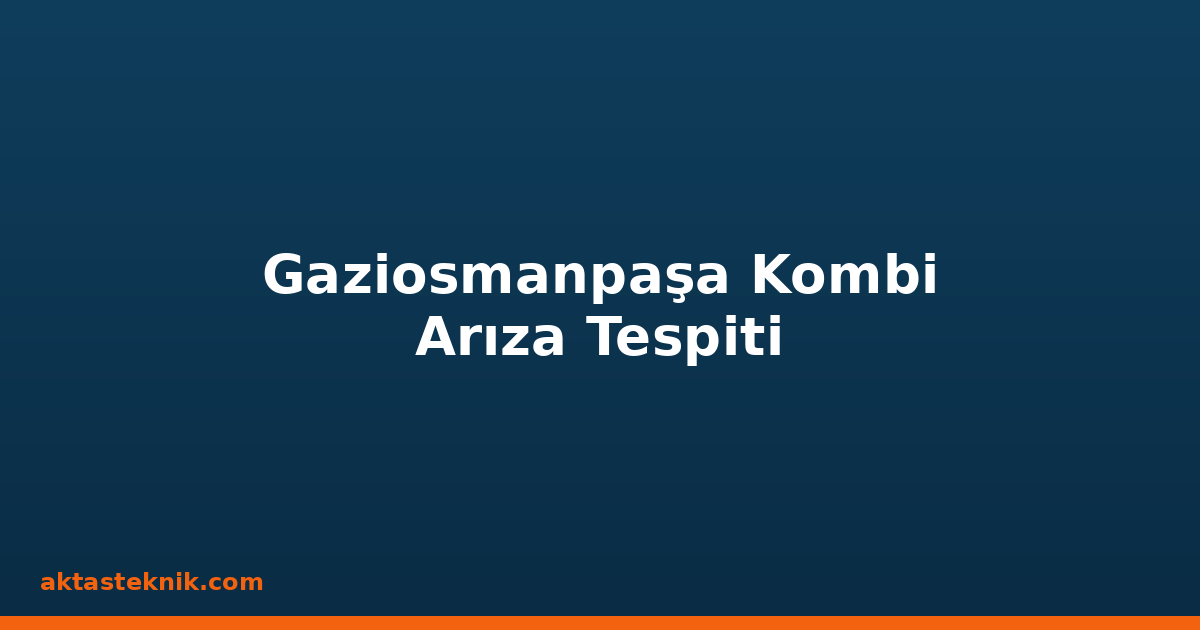 Gaziosmanpaşa Kombi Arıza Tespiti