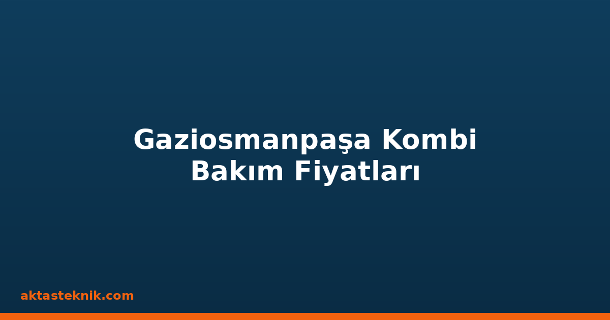 Gaziosmanpaşa Kombi Bakım Fiyatları