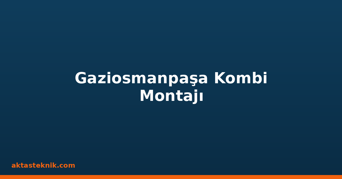Gaziosmanpaşa Kombi Montajı